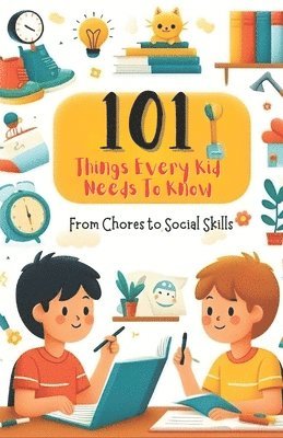 bokomslag 101 Things Every Kid Needs to Know from Chores to Social Skills