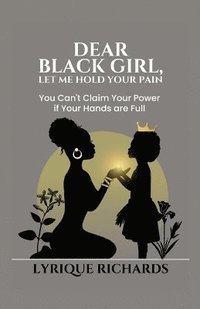 bokomslag Dear Black Girl, Let Me Hold Your Pain