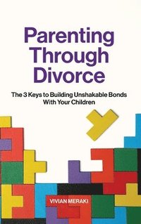 bokomslag Parenting Through Divorce: The 3 Keys to Building Unshakable Bonds With Your Children