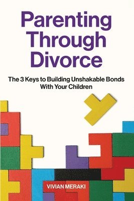 bokomslag Parenting Through Divorce: The 3 Keys to Building Unshakable Bonds With Your Children