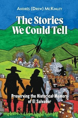 bokomslag The Stories We Could Tell: Preserving the Historical Memory of El Salvador