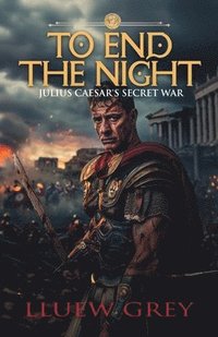bokomslag To End The Night: Julius Ceasers Secret War