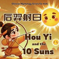 bokomslag Hou Yi and the 10 Suns: Chinese Mythology Stories for Kids in Eglish, Chinese, and Pinyin