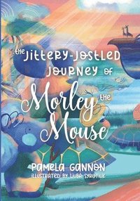 bokomslag The Jittery Jostled Journey of Morley the Mouse: A Super Fun Adventure Picture Book for Kids Aged 3-6