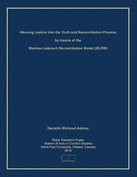 bokomslag Weaving Justice into the Truth and Reconciliation Process by means of the Maslow-Lederach Reconciliation Model (MLRM)