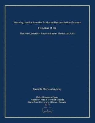 bokomslag Weaving Justice into the Truth and Reconciliation Process by means of the Maslow-Lederach Reconciliation Model (MLRM)