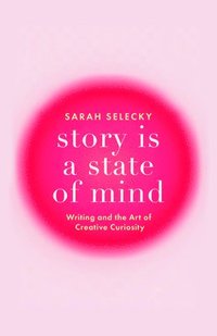 bokomslag Story Is a State of Mind: Writing and the Art of Creative Curiosity
