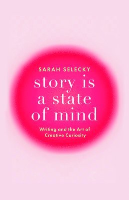 Story Is a State of Mind: Writing and the Art of Creative Curiosity 1