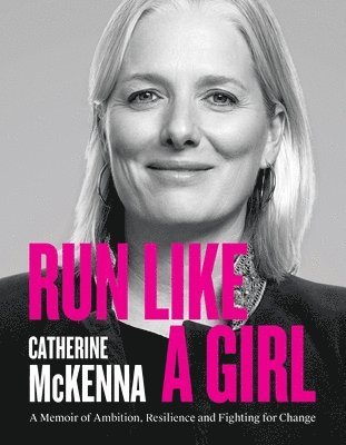 Catherine McKenna - Run Like a Girl: A Memoir of Ambition, Resilience, and Fighting for Change, Häftad