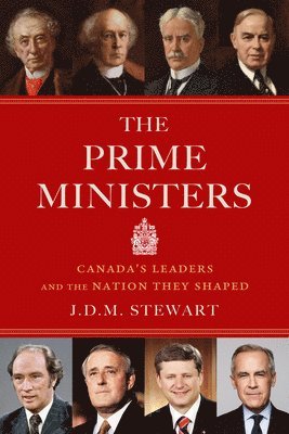 J. D. M. Stewart - The Prime Ministers: Canada's Leaders and the Nation They Shaped, Inbunden