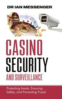 bokomslag Casino Security and Surveillance: Protecting Assets, Ensuring Safety, and Preventing Fraud