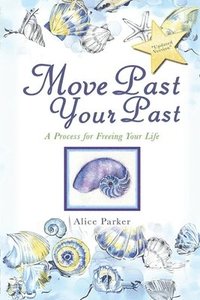 bokomslag Move Past Your Past: A Process For Freeing Your Life