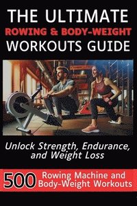 bokomslag The Ultimate Rowing & Body-Weight Workouts Guide