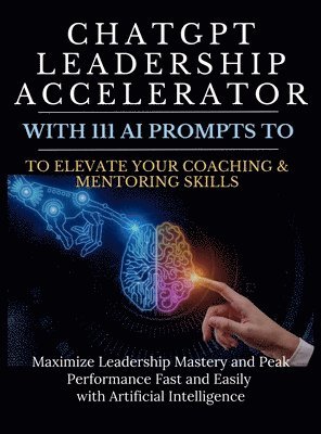 bokomslag ChatGPT Leadership Accelerator with 111 AI Prompts to Elevate Your Coaching & Mentoring Skills