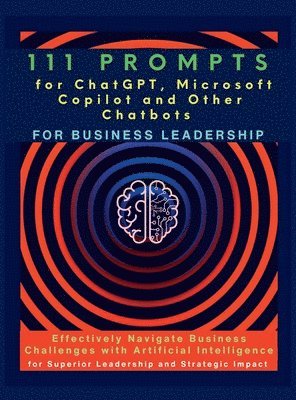 Vasquez, Mindscape Artwork Publishing - 111 Prompts for ChatGPT, Microsoft Copilot and Other Chatbots for Business Leadership, Inbunden