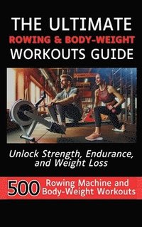 bokomslag The Ultimate Rowing & Body-Weight Workouts Guide