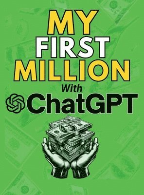 Mauricio Vasquez, Mindscape Artwork Publishing - MY FIRST MILLION With ChatGPT, Inbunden