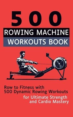 Vasquez, Be Bull Publishing - 500 Rowing Machine Workouts Book, Inbunden