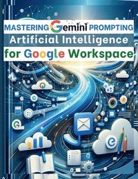 bokomslag Mastering Gemini Artificial Intelligence Prompting for Google Workspace