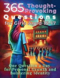 bokomslag 365 Thought-Provoking Questions for Girls Aged 15-17: One Question a Day for Personal Growth and Bolstering Identity