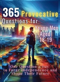 bokomslag 365 Provocative Questions for Young Men Aged 18-19: One Question a Day to Forge Independence and Shape Their Future