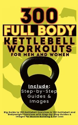 Vasquez, Be Bull Publishing - 300 Full Body Kettlebell Workouts Book for Men and Women, Inbunden