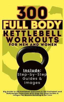 300 Full Body Kettlebell Workouts Book for Men and Women 1