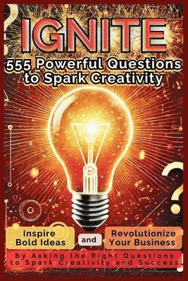 bokomslag IGNITE 555 Powerful Questions to Spark Creativity