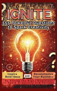 bokomslag IGNITE 555 Powerful Questions to Spark Creativity