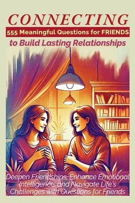 bokomslag CONNECTING 555 Meaningful Questions for Friends to Build Lasting Relationships: Deepen Friendships, Enhance Emotional Intelligence, and Navigate Life'