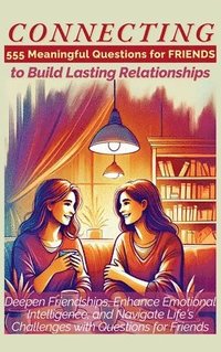 bokomslag CONNECTING 555 Meaningful Questions for Friends to Build Lasting Relationships: Deepen Friendships, Enhance Emotional Intelligence, and Navigate Life'