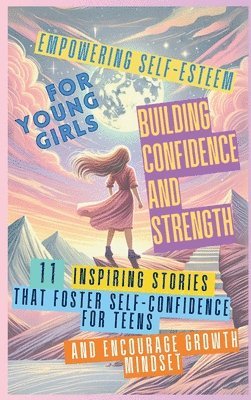 bokomslag Empowering Self-Esteem for Young Girls Building Confidence and Strength