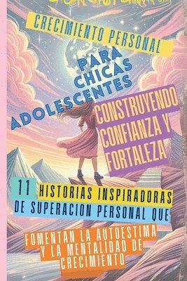 bokomslag Crecimiento Personal para Chicas Adolescentes Construyendo Confianza y Fortaleza: 11 Historias Inspiradoras de Superación Personal que Fomentan la Aut