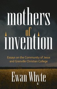 bokomslag Mothers of Invention: Essays on the Community of Jesus and Grenville Christian College