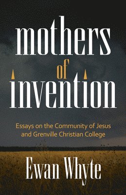 Mothers of Invention: Essays on the Community of Jesus and Grenville Christian College 1