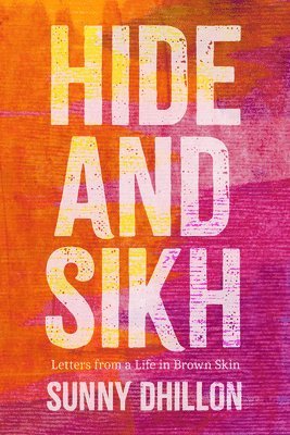 Sunny Dhillon - Hide and Sikh: Letters from a Life in Brown Skin, Häftad
