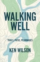 Ken Wilson - Walking Well: Trails, Paths, Pilgrimages, Häftad
