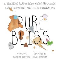 bokomslag Pure Bliss: A Hilarious Parody Book About Pregnancy, Early Parenting, and Total Chaos/Bliss: A Picture Book For Those Navigating The Messy, Exhausting