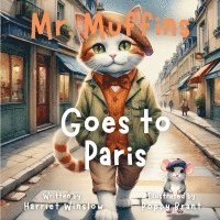 bokomslag Mr. Muffins Goes to Paris: A Rhyming Picture Book for Kids 6-8 - Join a Curious Cat and Mouse on a Paris Adventure! 5-Minute Story Great for Bedt