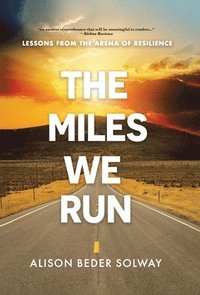 bokomslag The Miles We Run: Lessons From The Arena Of Resilience