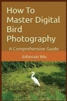 bokomslag How To Master Digital Bird Photography