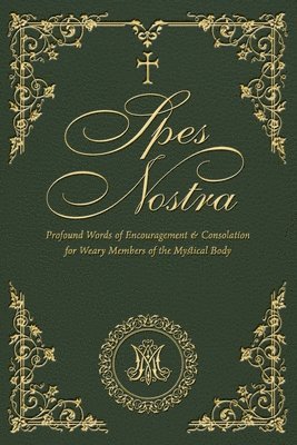 bokomslag Spes Nostra: Profound Words of Encouragement & Consolation for Weary Members of the Mystical Body