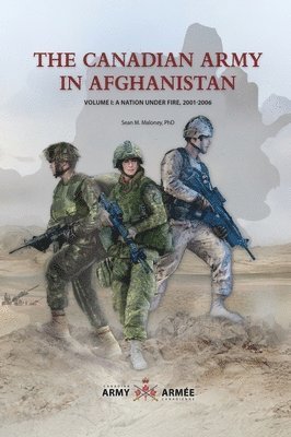 bokomslag The Canadian Army in Afghanistan: Volume 1: A Nation Under Fire, 2001-2006