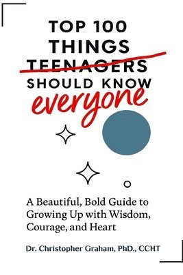 Christopher Graham Ccht, Christopher Graham PhD CCHT - 100 Things Teenagers (everyone) Should Know, Häftad