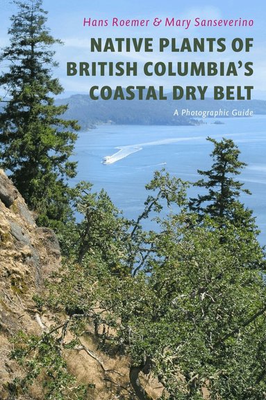 Hans Roemer, Mary Sanseverino - Native Plants of British Columbia’s Coastal Dry Belt, Häftad