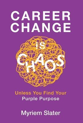 bokomslag Career Change Is Chaos: Unless You Find Your Purple Purpose