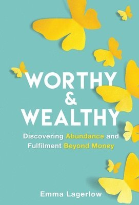 bokomslag Worthy and Wealthy: Discovering Abundance and Fulfilment Beyond Money