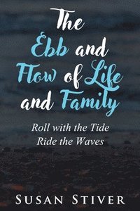 bokomslag The Ebb and Flow of Life and Family: Roll with the Tide - Ride the Waves