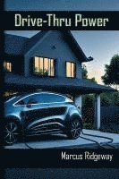 bokomslag Drive-Thru Power: Turn your EV into a whole-house battery (V2L & V2H made simple); EV bidirectional charging; whole-house backup; blackout resilience;