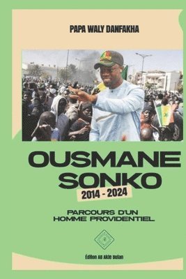 bokomslag Ousmane Sonko 2014-2024: Parcours d'un homme providentiel